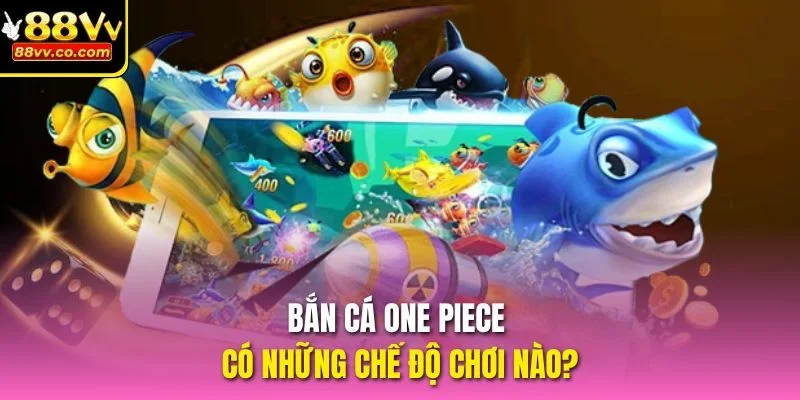 Bắn Cá One Piece có những chế độ chơi nào?