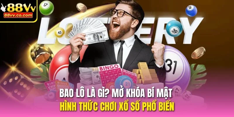 Bao lô là gì? Mở khóa bí mật hình thức chơi xổ số phổ biến