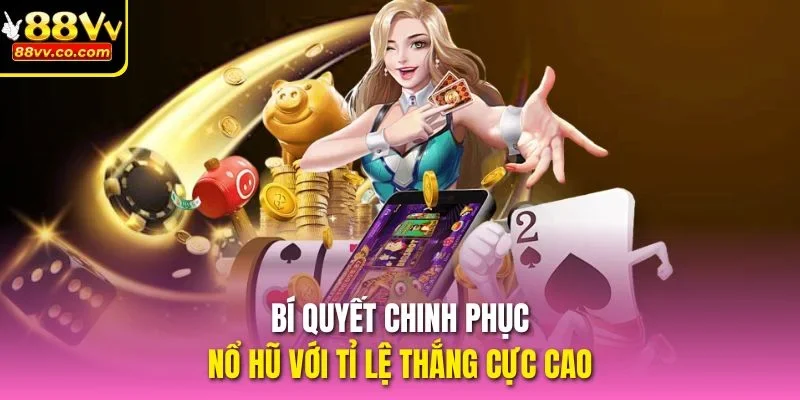 Bí quyết chinh phục Nổ Hũ với tỉ lệ thắng cực cao