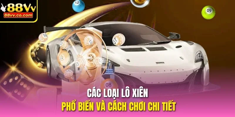 Các loại lô xiên phổ biến và cách chơi chi tiết