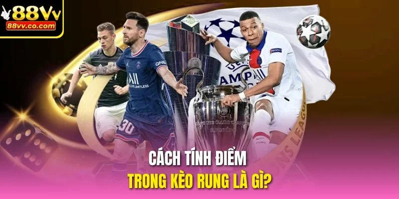 Cách tính điểm trong kèo rung là gì?