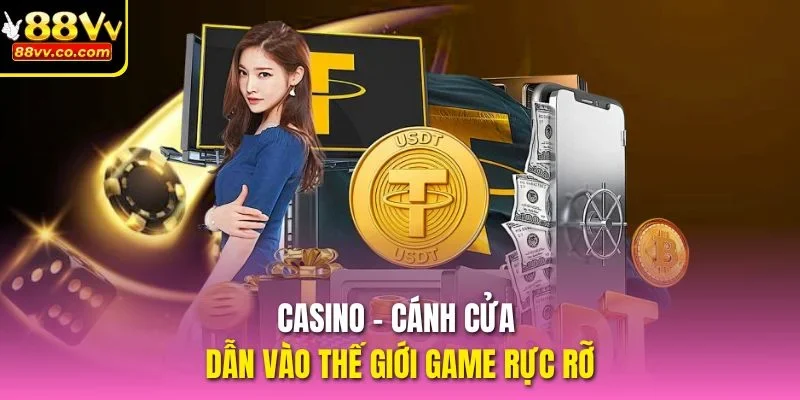 Casino - Cánh cửa dẫn vào thế giới game rực rỡ