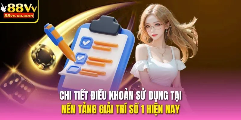 Chi tiết điều khoản sử dụng tại nền tảng giải trí số 1 hiện nay