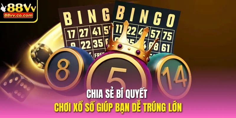 Chia sẻ bí quyết chơi Xổ số giúp bạn dễ trúng lớn