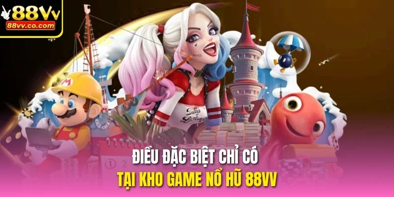 Điều đặc biệt chỉ có tại kho game Nổ Hũ 88vv