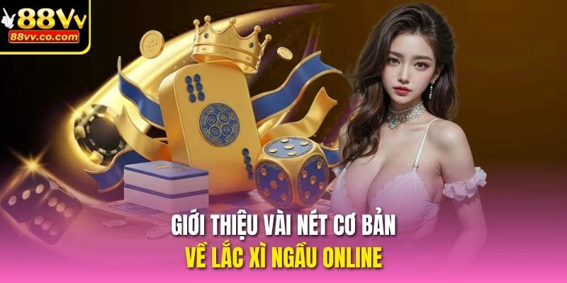 Giới thiệu vài nét cơ bản về lắc xì ngầu online