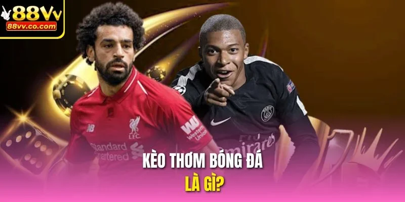 Kèo thơm bóng đá là gì?