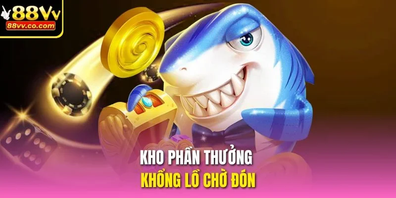 Kho phần thưởng khổng lồ chờ đón