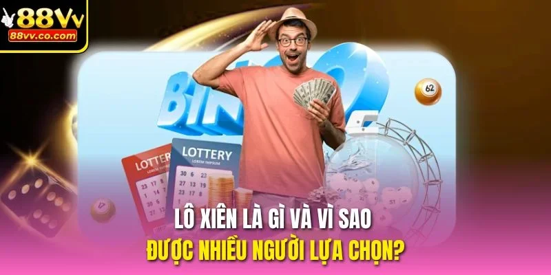 Lô xiên là gì và vì sao được nhiều người lựa chọn?