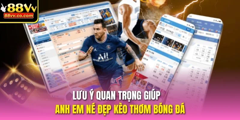 Lưu ý quan trọng giúp anh em né đẹp kèo thơm bóng đá