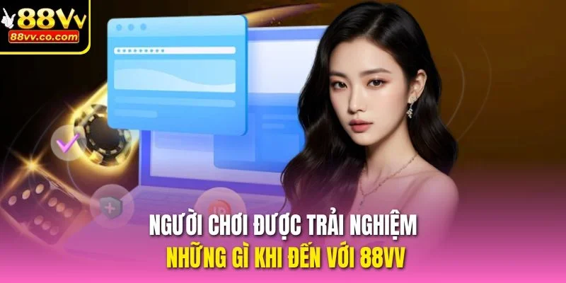 Người chơi được trải nghiệm những gì khi đến với 88VV