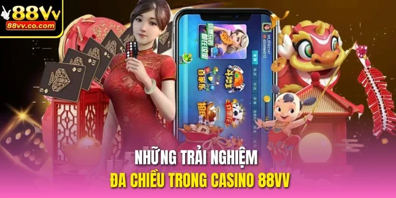 Những trải nghiệm đa chiều trong casino 88vv