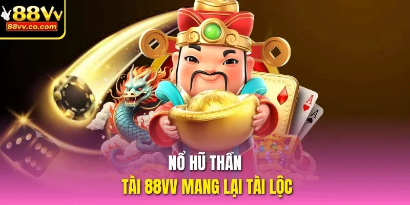 Nổ Hũ Thần Tài 88VV mang lại tài lộc