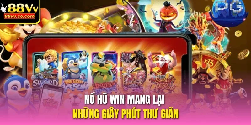 Nổ Hũ Win mang lại những giây phút thư giãn