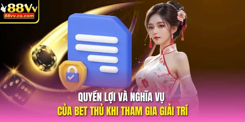 Quyền lợi và nghĩa vụ của bet thủ khi tham gia giải trí