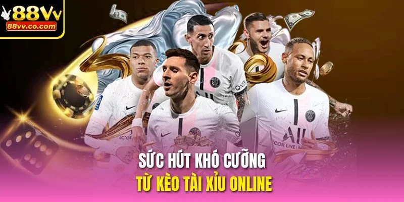 Sức hút khó cưỡng từ kèo tài xỉu online