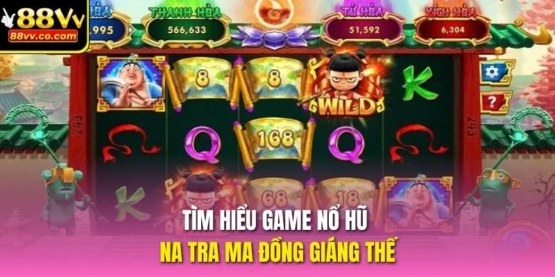 Tìm hiểu game nổ hũ Na Tra Ma Đồng Giáng Thế
