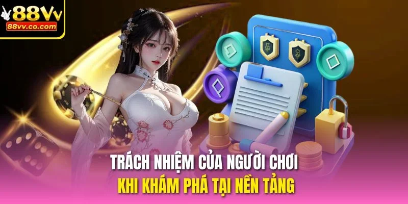 Trách nhiệm của người chơi khi khám phá tại nền tảng