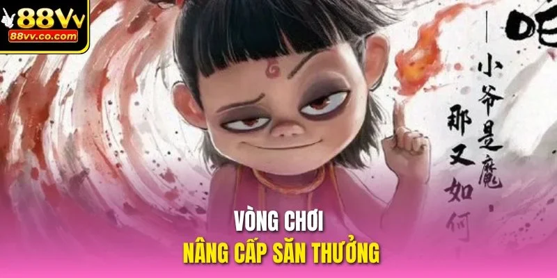 Vòng chơi nâng cấp săn thưởng
