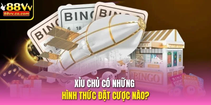 Xỉu chủ có những hình thức đặt cược nào?